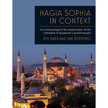 Hagia Sophia in Context: An Archaeological Re-Examination of the Cathedral of Byzantine Constantinople