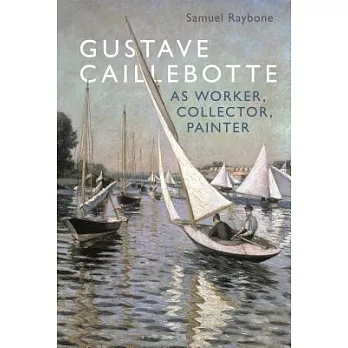 Gustave Caillebotte As Worker, Collector, Painter