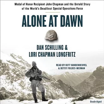 Alone at Dawn: Medal of Honor Recipient John Chapman and the Untold Story of the World’s Deadliest Special Operations Force