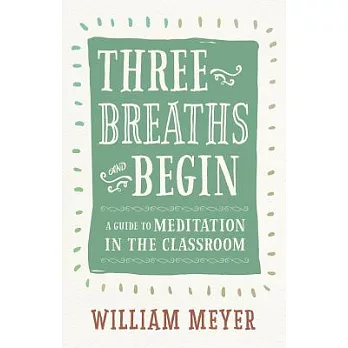 Three Breaths and Begin: A Guide to Meditation in the Classroom