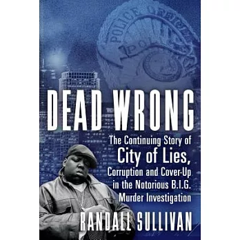 Dead Wrong: The Continuing Story of City of Lies, Corruption and Cover-Up in the Notorious B.I.G. Murder Investigation