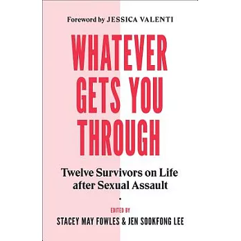 Whatever Gets You Through: Twelve Survivors on Life After Sexual Assault