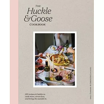 The Huckle & Goose Cookbook: 152 Recipes and Habits to Cook More, Stress Less, and Bring the Outside in