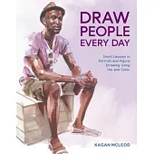 Draw People Every Day: Short Lessons in Portrait and Figure Drawing Using Ink and Color