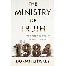 The Ministry of Truth: The Biography of George Orwell’s 1984