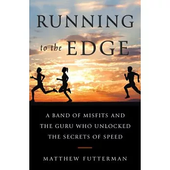 Running to the Edge: A Band of Misfits and the Guru Who Unlocked the Secrets of Speed