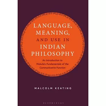 Language, Meaning, and Use in Indian Philosophy: An Introduction to Mukula’s ＂fundamentals of the Communicative Function＂