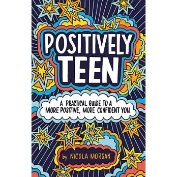 Positively Teen: A Practical Guide to a More Positive, More Confident You