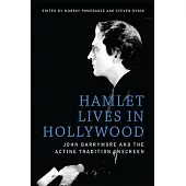 Hamlet Lives in Hollywood: John Barrymore and the Acting Tradition Onscreen