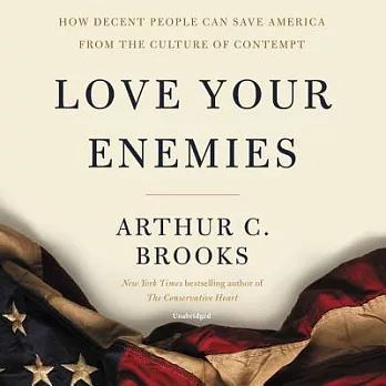 Love Your Enemies Lib/E: How Decent People Can Save America from the Culture of Contempt