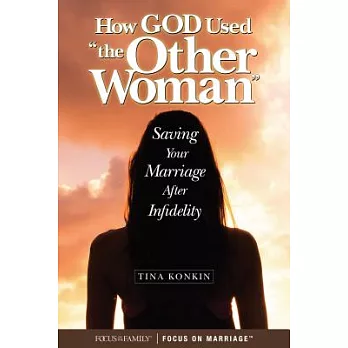 How God Used ＂the Other Woman＂: Saving Your Marriage After Infidelity