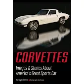 Corvettes: Images & Stories About America’s Great Sports Car
