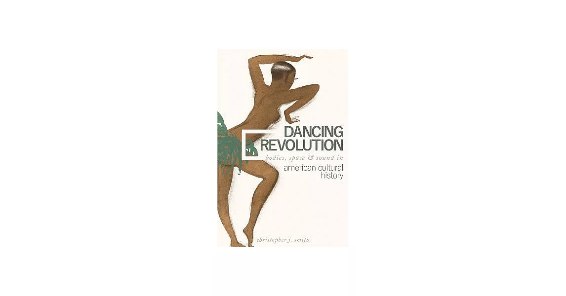 Dancing Revolution: Bodies, Space, and Sound in American Cultural History | 拾書所