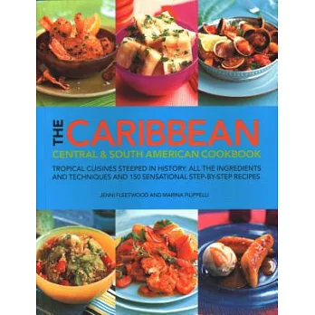 The Caribbean, Central & South American Cookbook: Tropical Cuisines Steeped in History: All the Ingredients and Techniques and 150 Sensational Step-By
