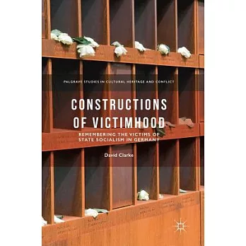 Constructions of Victimhood: Remembering the Victims of State Socialism in Germany