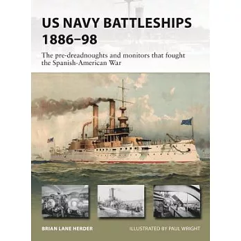 US Navy Battleships 1886-98: The Pre-Dreadnoughts and Monitors That Fought the Spanish-American War