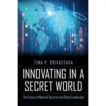 Innovating in a Secret World: The Future of National Security and Global Leadership