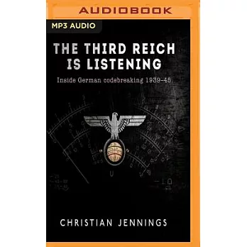 The Third Reich Is Listening: Inside German Codebreaking 1939-45