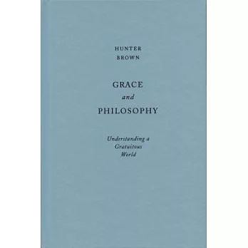 Grace and Philosophy: Understanding a Gratuitous World