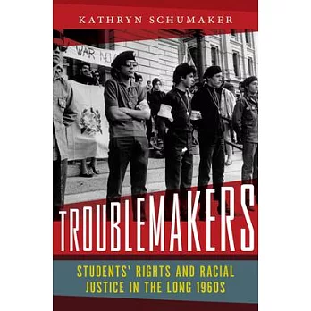 Troublemakers: Students’ Rights and Racial Justice in the Long 1960s