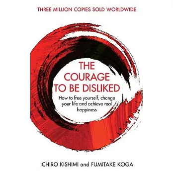 The courage to be disliked :  how to free yourself, change your life and achieve real happiness /