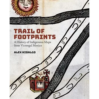Trail of Footprints: A History of Indigenous Maps from Viceregal Mexico