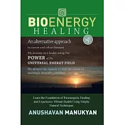 Bioenergy Healing: An Alternative Approach to Cancer and Other Diseases My Journey as a Healer Using the Power of the Universal