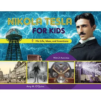 Nikola Tesla for Kids: His Life, Ideas, and Inventions, With 21 Activities