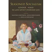 Seasoned Socialism: Gender and Food in Late Soviet Everyday Life