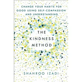 The kindness method  : change your habits for good using self-compassion and understanding
