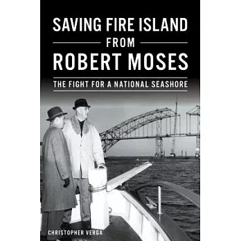 Saving Fire Island from Robert Moses: The Fight for a National Seashore