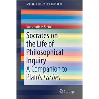 Socrates on the Life of Philosophical Inquiry: A Companion to Plato’s Laches