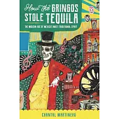 How the Gringos Stole Tequila: The Modern Age of Mexico’s Most Traditional Spirit