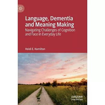 Language, Dementia and Meaning Making: Navigating Challenges of Cognition and Face in Everyday Life