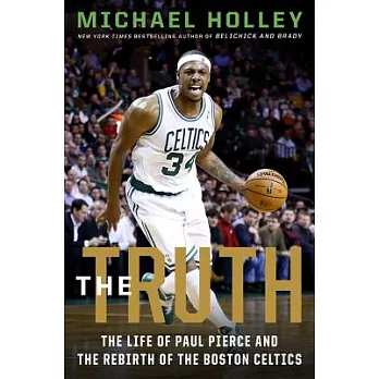 The Truth: The Life of Paul Pierce and the Rebirth of the Boston Celtics