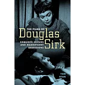 The Films of Douglas Sirk: Exquisite Ironies and Magnificent Obsessions