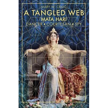A Tangled Web: Mata Hari: Dancer, Courtesan, Spy