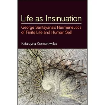 Life as Insinuation: George Santayana’s Hermeneutics of Finite Life and Human Self