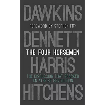 The Four Horsemen: The Discussion that Sparked an Atheist Revolution Foreword by Stephen Fry