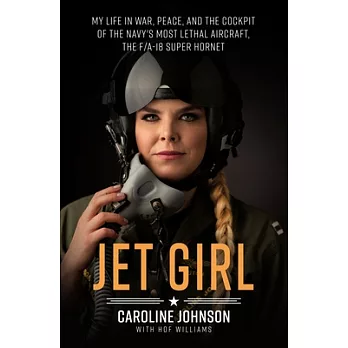 Jet Girl: My Life in War, Peace, and the Cockpit of the Navy’s Most Lethal Aircraft, the F/A-18 Super Hornet