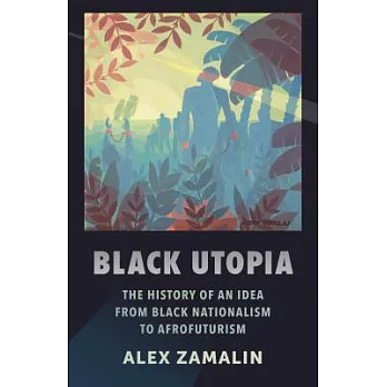 Black Utopia: The History of an Idea from Black Nationalism to Afrofuturism