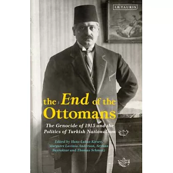 The End of the Ottomans: The Genocide of 1915 and the Politics of Turkish Nationalism