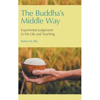 The Buddha’s Middle Way: Experiential Judgement in His Life and Teaching