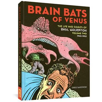 Brain Bats of Venus: The Life and Comics of Basil Wolverton 1942-1952