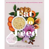 Eat to Feed: 80 Nourishing Recipes for Breastfeeding Moms