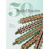 50 Beaded Bracelets: Step-By-Step Techniques for Beautiful Beadwork Designs