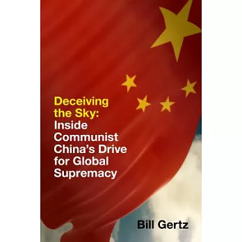 Deceiving the Sky: Inside Communist China’s Drive for Global Supremacy