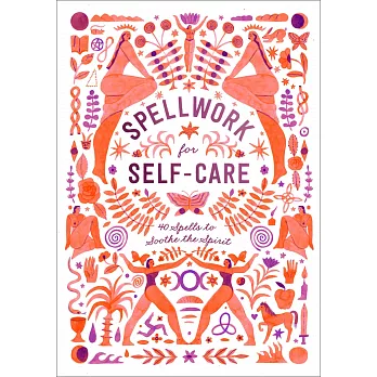 Spellwork for Self-Care: 40 Spells to Soothe the Spirit