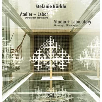 Stefanie Bürkle: Atelier + Labor: Werkstatten des Wissens / Studio + Laboratory: Workshops of Knowledge