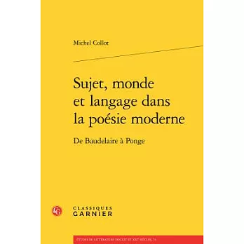 Sujet, Monde Et Langage Dans La Poesie Moderne: De Baudelaire a Ponge